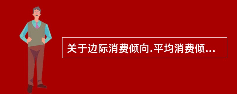 关于边际消费倾向.平均消费倾向及其相互关系的说法，正确的是（　）。