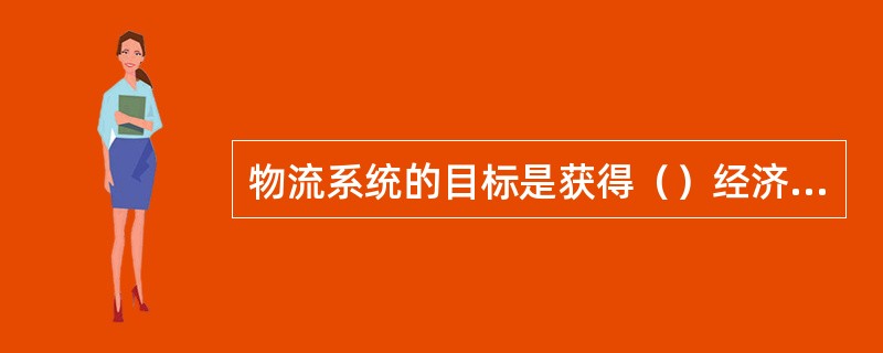 物流系统的目标是获得（）经济效益。