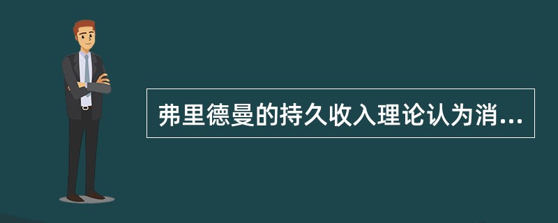 弗里德曼的持久收入理论认为消费支出（　）。