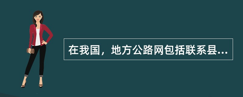 在我国，地方公路网包括联系县内城乡的（）。