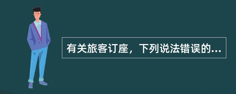 有关旅客订座，下列说法错误的是（）。