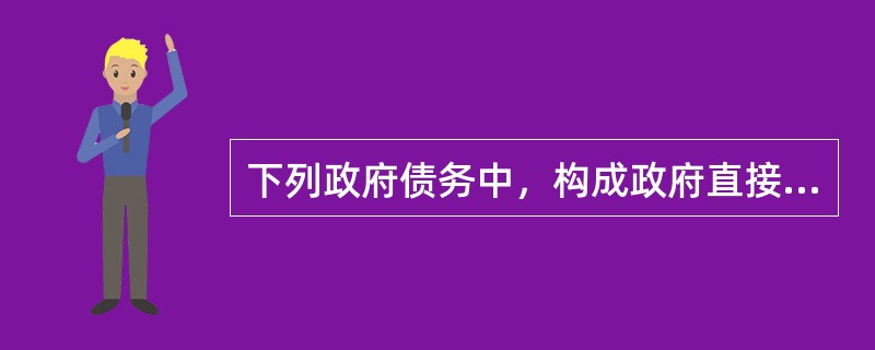 下列政府债务中，构成政府直接隐性债务的是（）。