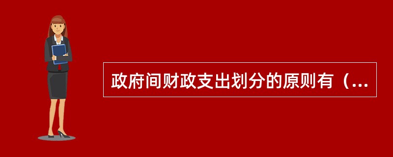 政府间财政支出划分的原则有（）。