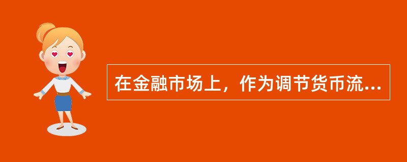 在金融市场上，作为调节货币流通量重要手段的是（）。