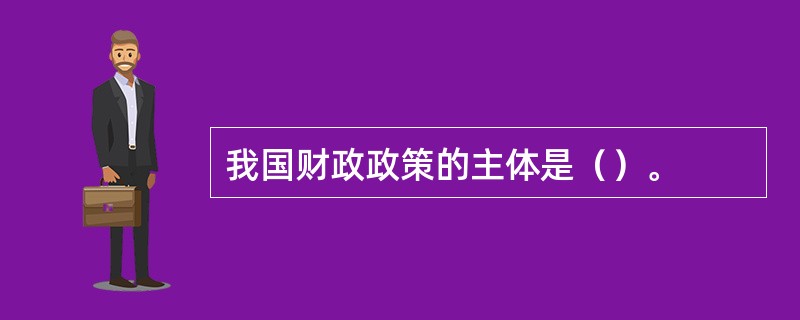我国财政政策的主体是（）。
