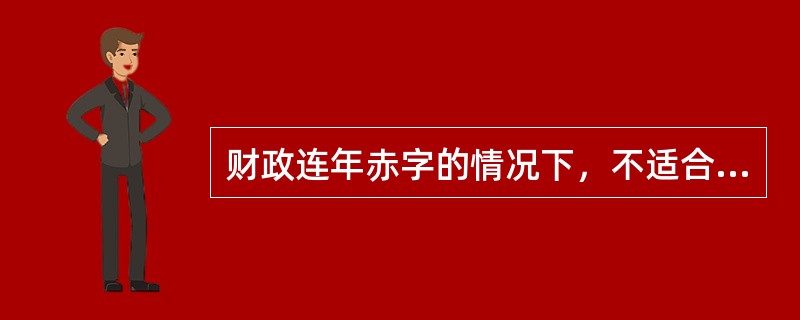 财政连年赤字的情况下，不适合采用的弥补赤字的方法是（　）。