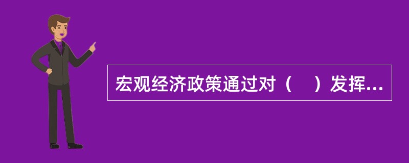 宏观经济政策通过对（　）发挥作用，来调节社会总供给与社会总需求。