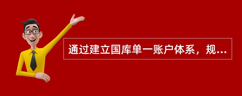 通过建立国库单一账户体系，规范财政资金收入和支付运行机制，提高预算执行的透明度以及资金运行效率和使用效益的财政管理活动指的是（）。