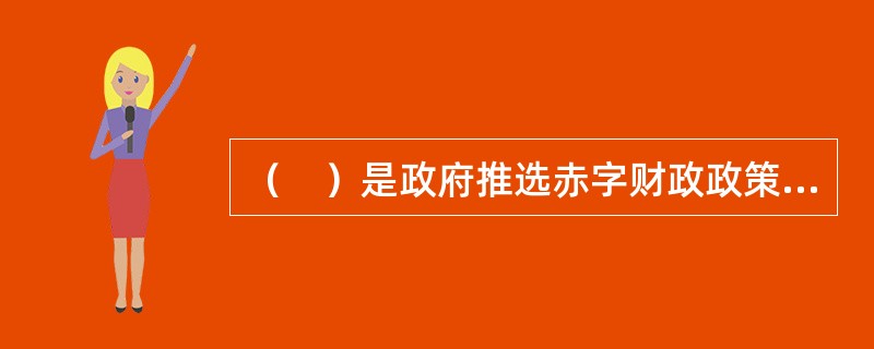 （　）是政府推选赤字财政政策扩张经济的必然结果。