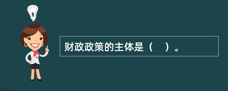 财政政策的主体是（　）。