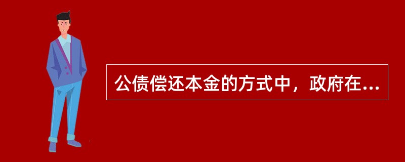 公债偿还本金的方式中，政府在发行公债时规定将定期抽签，分期分批予以偿还指的是（　）。