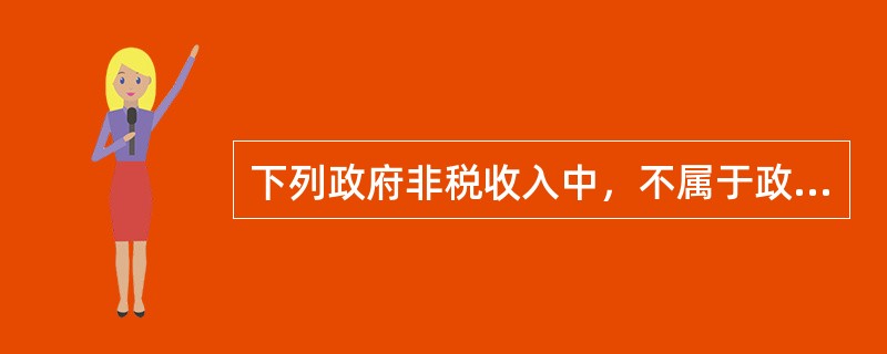 下列政府非税收入中，不属于政府利用行政权力强制性取得的是（　）。