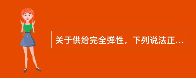 关于供给完全弹性，下列说法正确的有（）。