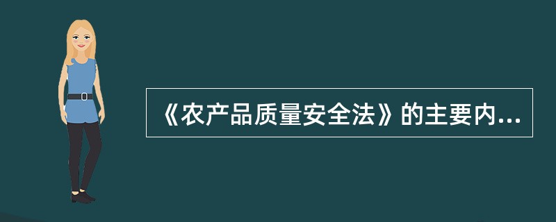 《农产品质量安全法》的主要内容包括（）。