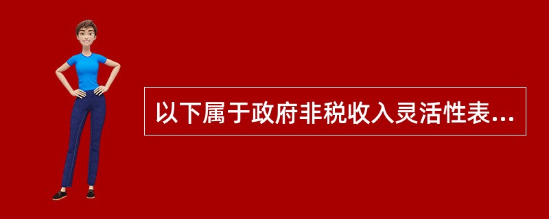 以下属于政府非税收入灵活性表现的有（　）。