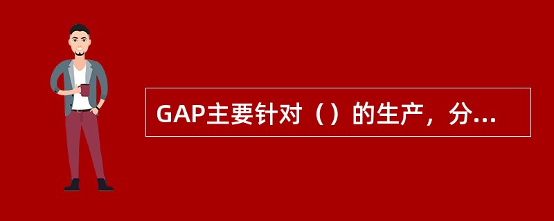 GAP主要针对（）的生产，分别制订和执行各自的操作规范，鼓励减少农用化学品和药品的使用，关注动物福利、环境保护、工人的健康、安全和福利等。