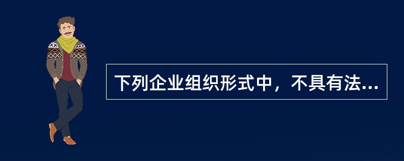 下列企业组织形式中，不具有法人资格、属于自然人企业的是（）。