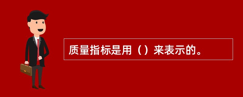 质量指标是用（）来表示的。