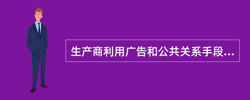 生产商利用广告和公共关系手段，极力向消费者介绍产品，使他们产生兴趣，引诱他们来购买。这是（）。