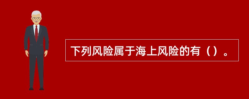 下列风险属于海上风险的有（）。