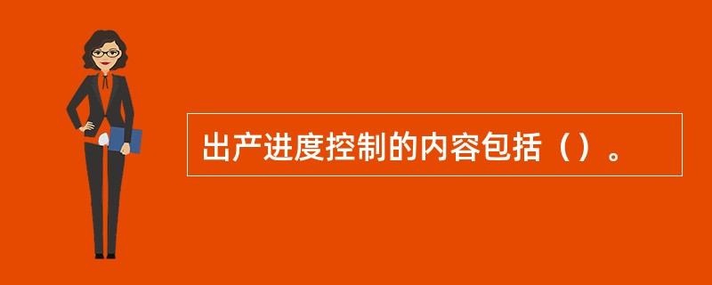 出产进度控制的内容包括（）。