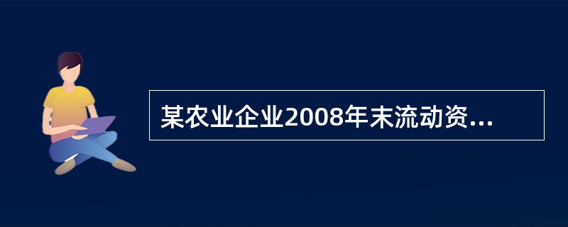 某农业企业2008年末流动资产为800万元（其中存货350万元），流动负债为500万元，则该企业2008年末流动比率为（）。