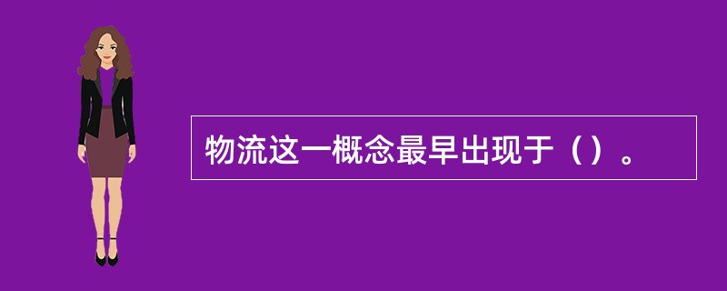 物流这一概念最早出现于（）。