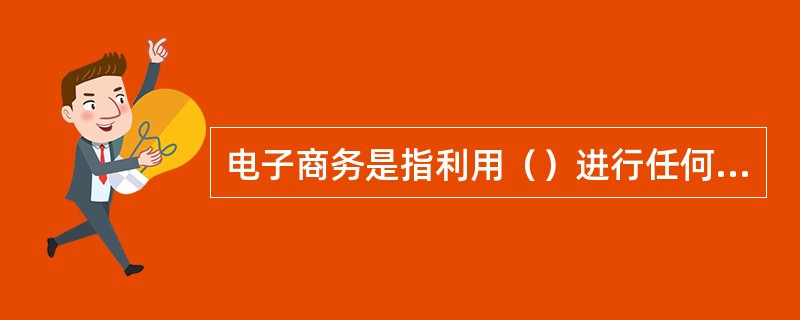 电子商务是指利用（）进行任何形式的商务运作、管理或信息交换。