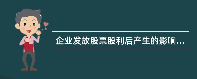 企业发放股票股利后产生的影响有（）。