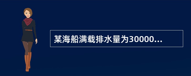 某海船满载排水量为30000吨，空船排水量为8000吨，航速为16海里，小时，船舶常数为300吨，计划由甲港开往乙港，航程为3000海里。该船航行中消耗燃料30吨，天，淡水10吨，天；停泊时消耗燃料1