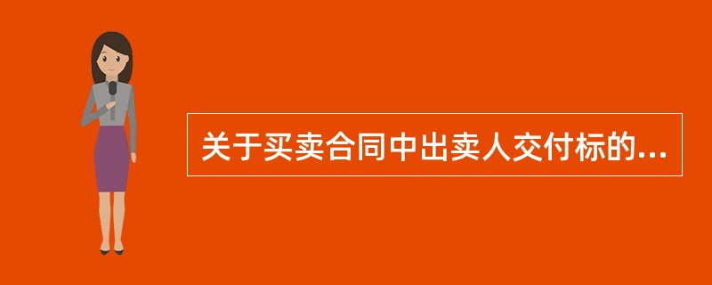 关于买卖合同中出卖人交付标的物义务的履行及责任承担，下列说法正确的有（）。