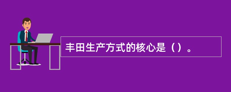 丰田生产方式的核心是（）。
