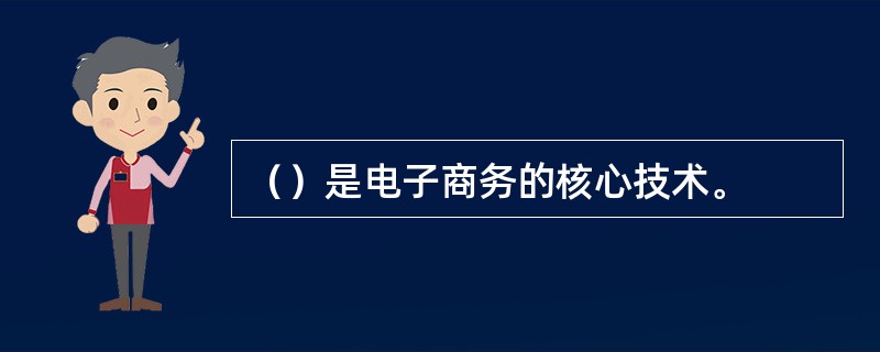 （）是电子商务的核心技术。
