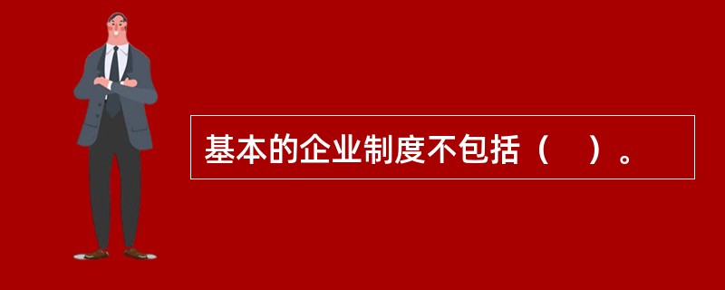 基本的企业制度不包括（　）。