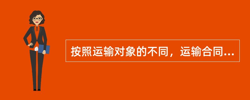 按照运输对象的不同，运输合同可划分为（）。