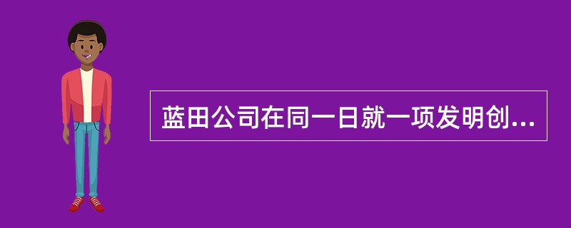 蓝田公司在同一日就一项发明创造——“一种运动员快速药敏检测试剂盒”申请了发明专利，又申请了实用新型专利，并在申请时分别说明对同样的发明创造已申请了另一专利。经审查后，蓝田公司的实用新型专利申请被授予了