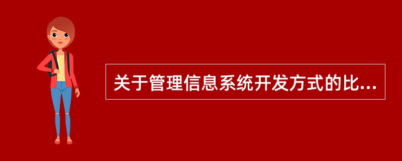 关于管理信息系统开发方式的比较，下列说法正确的是（　）。