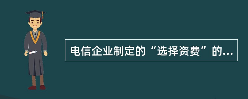 电信企业制定的“选择资费”的选择权属于（）。