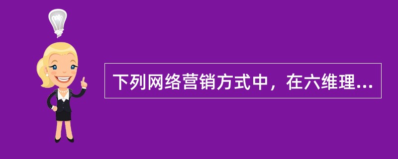 下列网络营销方式中，在六维理论的基础上实现的营销方式是（　）。