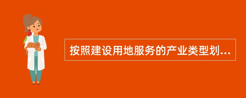 按照建设用地服务的产业类型划分，属于非农业建设用地的是（）。