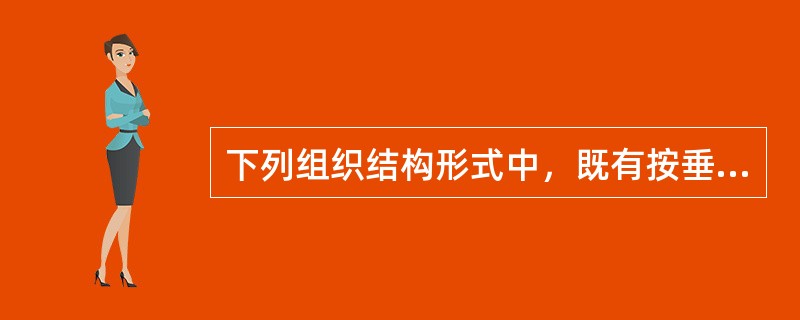 下列组织结构形式中，既有按垂直管理要求设置的纵向组织系统，又有按规划项目划分的横向组织结构的是（　）。