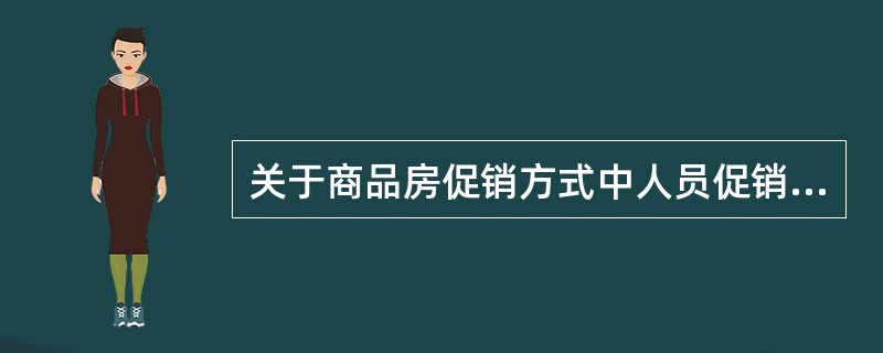 关于商品房促销方式中人员促销的说法，错误的是（）。