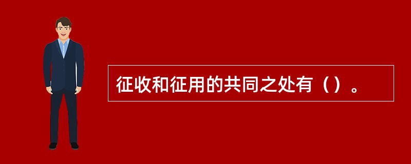 征收和征用的共同之处有（）。
