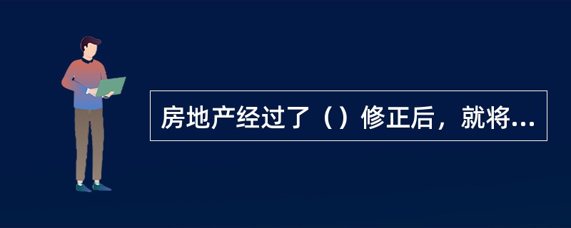 房地产经过了（）修正后，就将可比实例实际而可能是不正常的成交价格变成了正常价格。