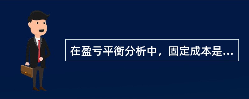 在盈亏平衡分析中，固定成本是指（）。