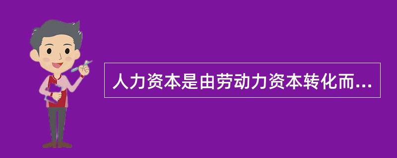 人力资本是由劳动力资本转化而来，因此它们是同一个范畴。（）