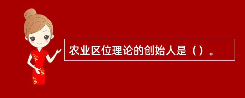 农业区位理论的创始人是（）。