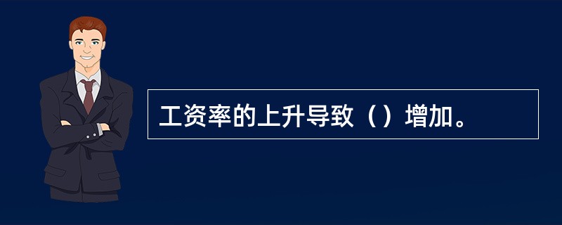 工资率的上升导致（）增加。
