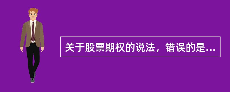 关于股票期权的说法，错误的是（　）。
