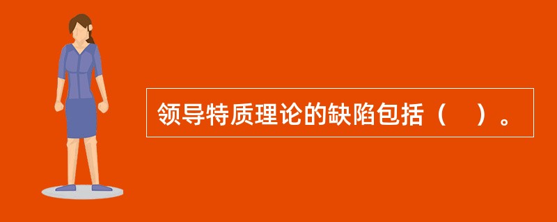 领导特质理论的缺陷包括（　）。